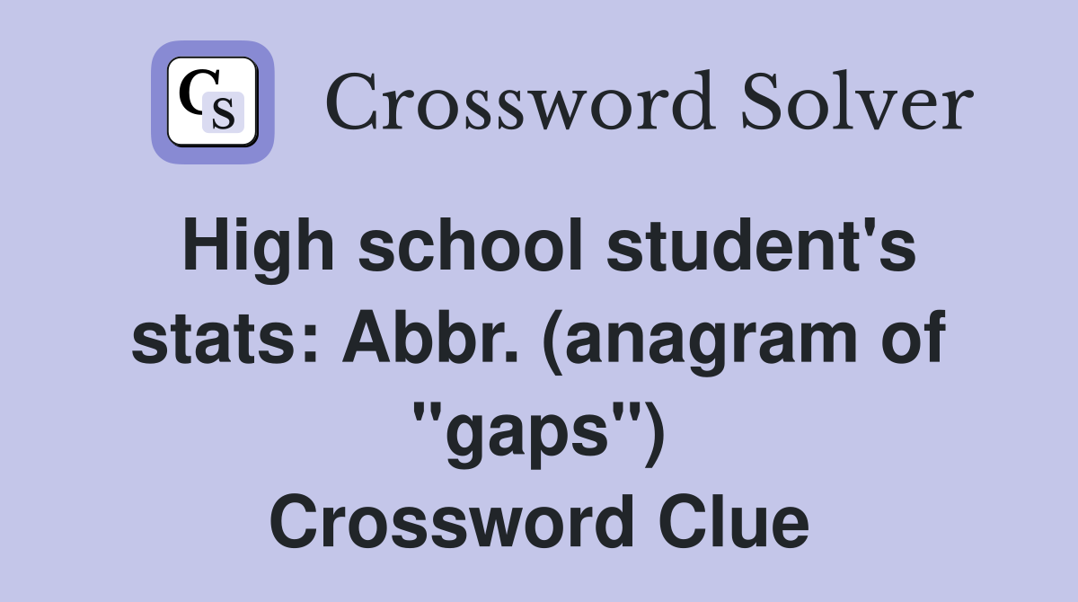 High school student's stats Abbr. (anagram of "gaps") Crossword Clue